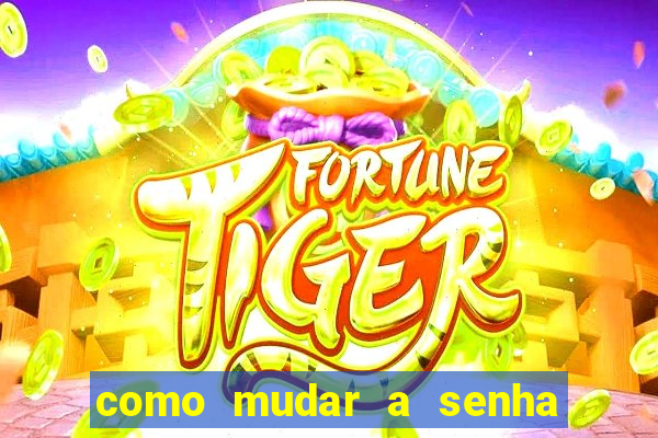 como mudar a senha de saque do jogo do tigre